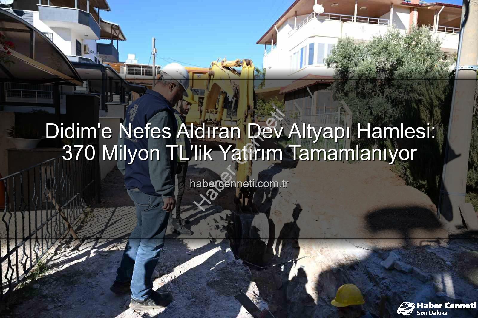Didim altyapı yatırımı - Didim'e Nefes Aldıran Dev Altyapı Hamlesi: 370 Milyon TL'lik Yatırım Tamamlanıyor