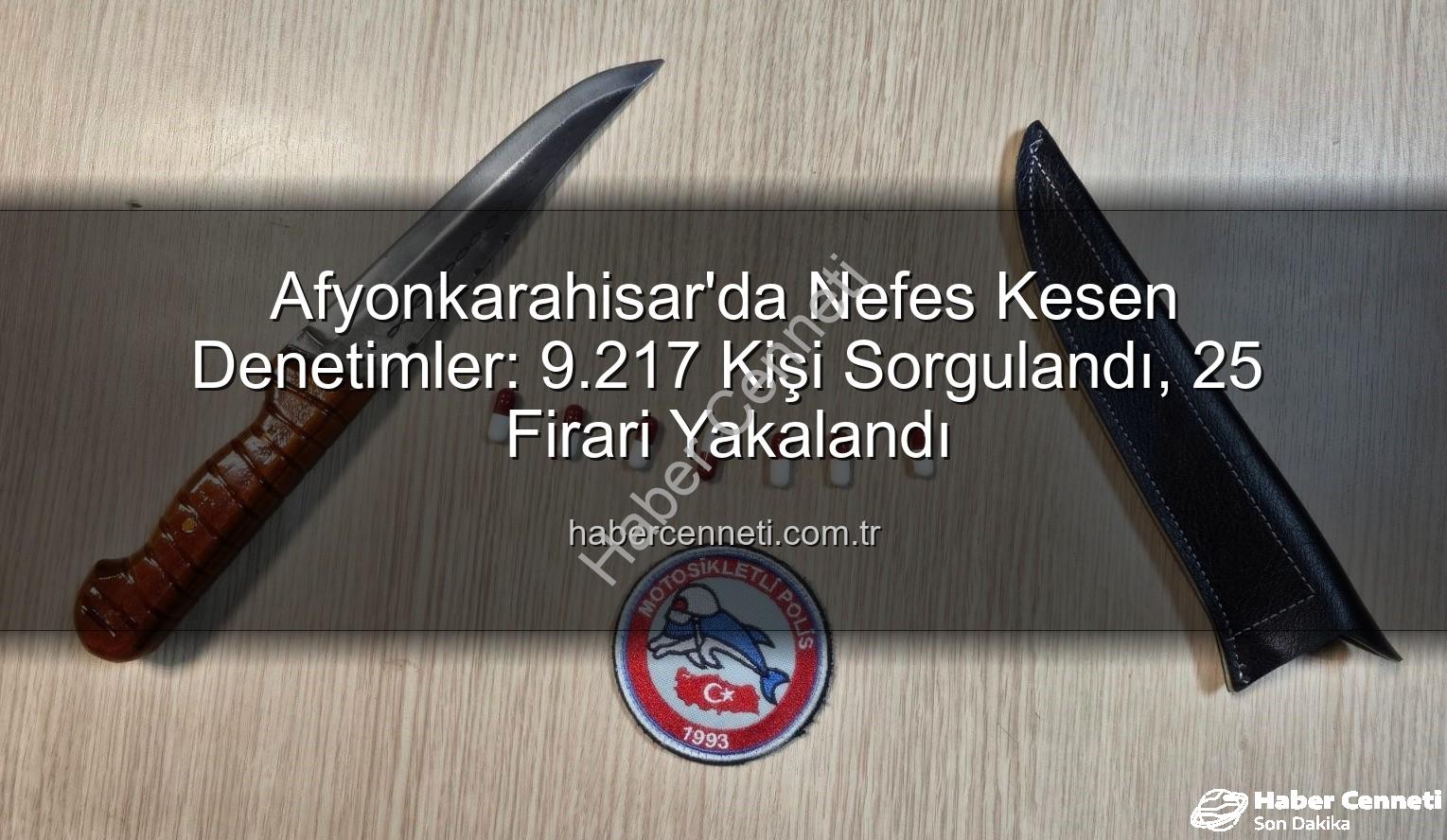 Afyonkarahisar polis denetimleri - Afyonkarahisar'da Nefes Kesen Denetimler: 9.217 Kişi Sorgulandı, 25 Firari Yakalandı