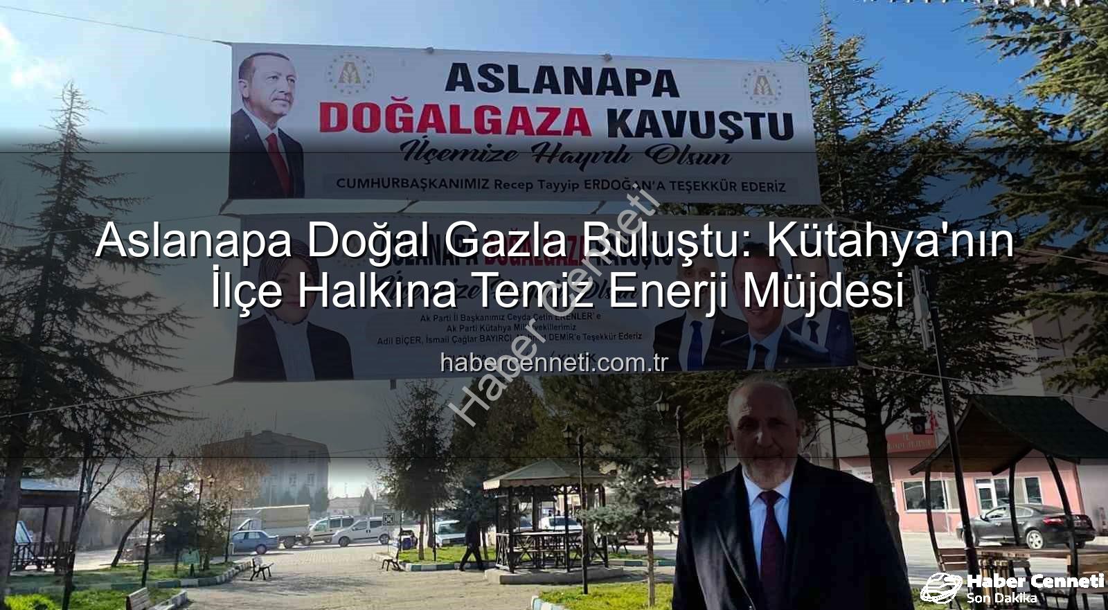 Aslanapa doğal gaz - Aslanapa Doğal Gazla Buluştu: Kütahya'nın İlçe Halkına Temiz Enerji Müjdesi