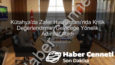 Kütahya’da Zafer Havalimanı’nda Kritik Değerlendirme: Geleceğe Yönelik Adımlar Atıldı