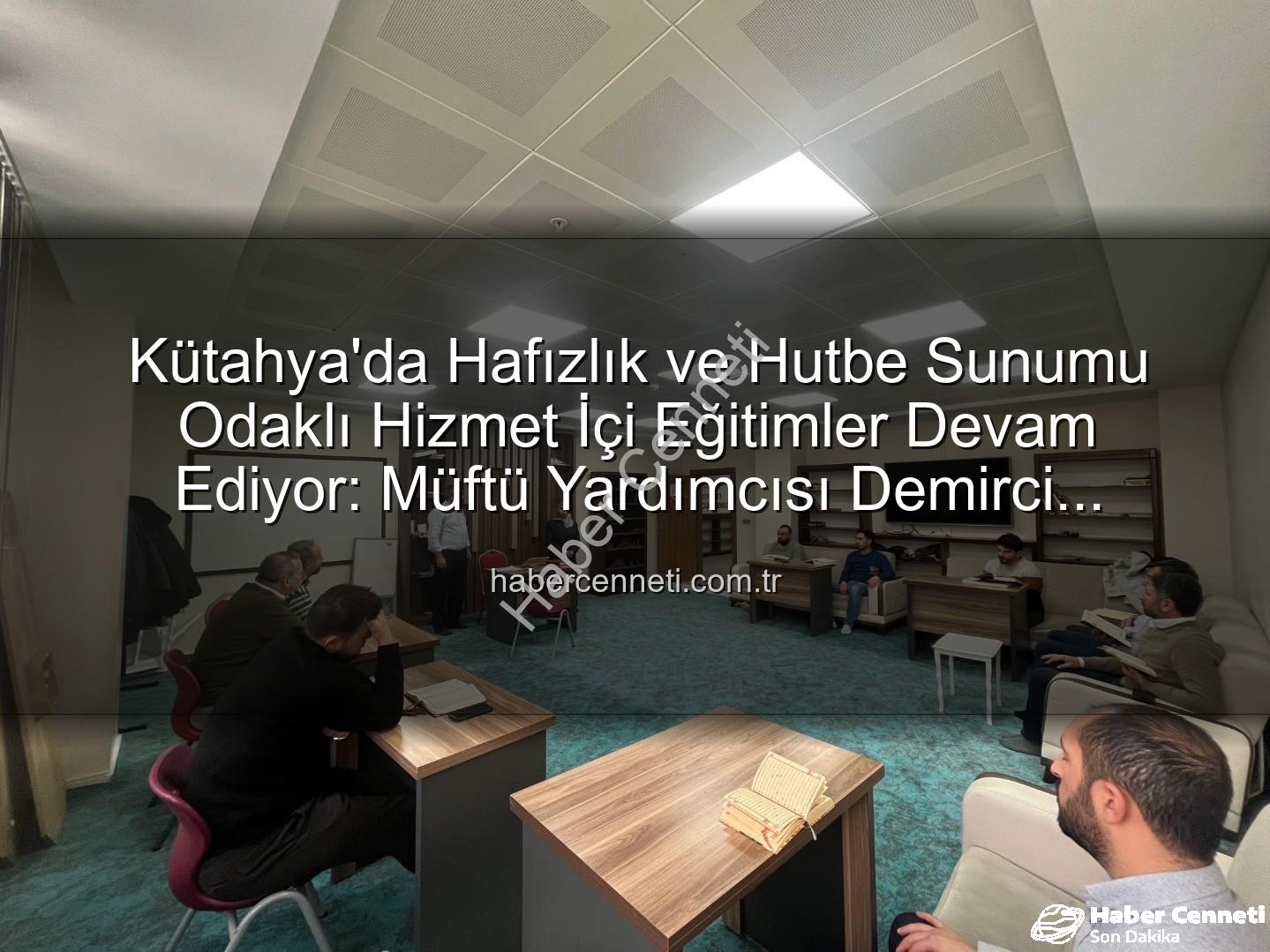 hizmet içi eğitim - Kütahya'da Hafızlık ve Hutbe Sunumu Odaklı Hizmet İçi Eğitimler Devam Ediyor: Müftü Yardımcısı Demirci İncelemelerde Bulundu