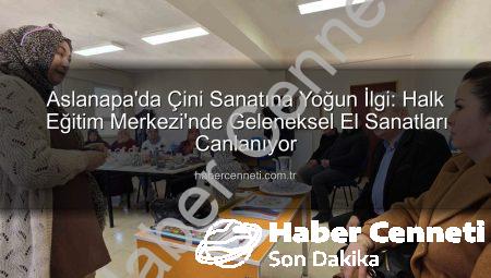 Aslanapa’da Çini Sanatına Yoğun İlgi: Halk Eğitim Merkezi’nde Geleneksel El Sanatları Canlanıyor