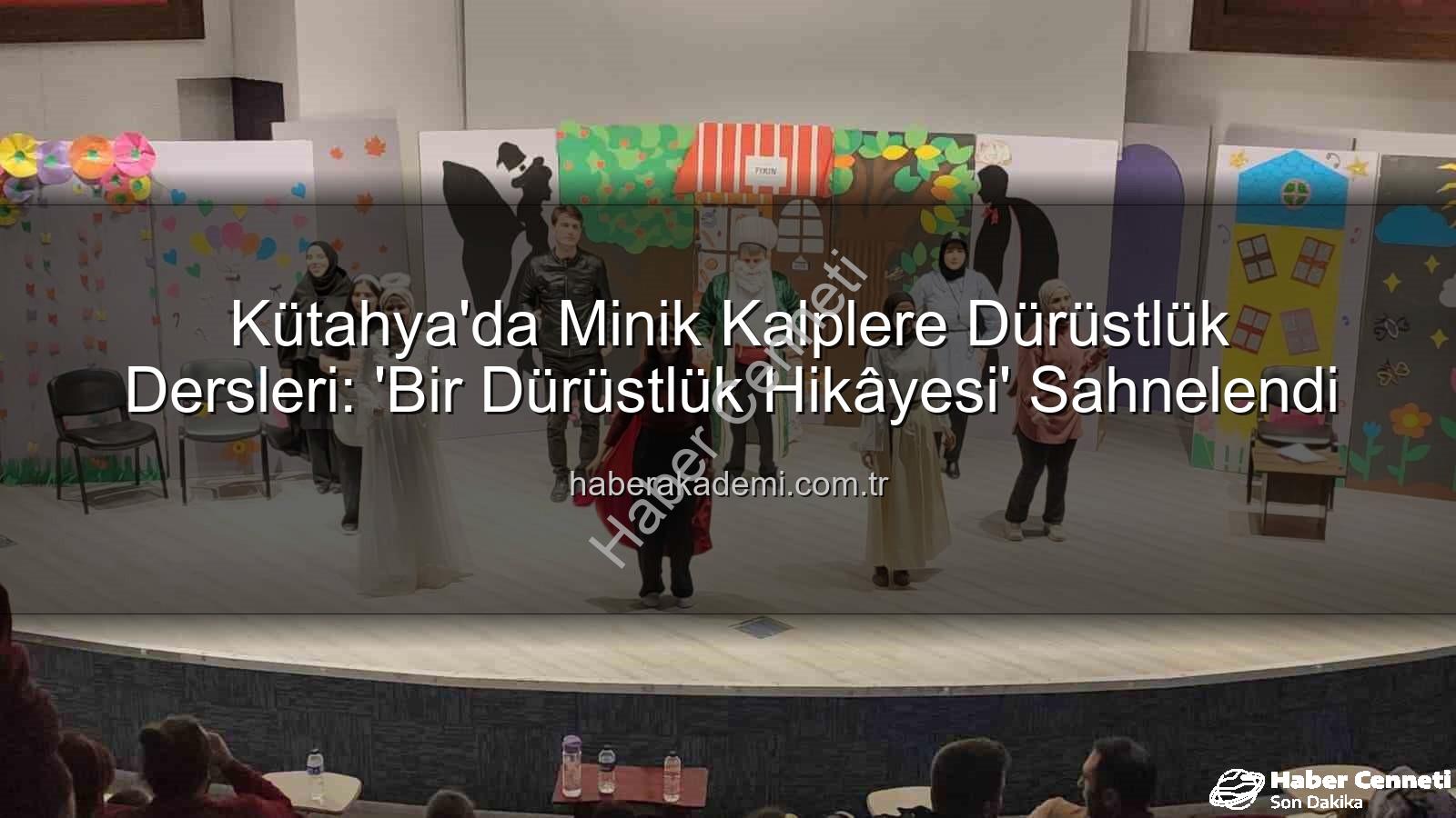dürüstlük hikayesi tiyatro - Kütahya'da Minik Kalplere Dürüstlük Dersi: 'Bir Dürüstlük Hikâyesi' Sahnelendi