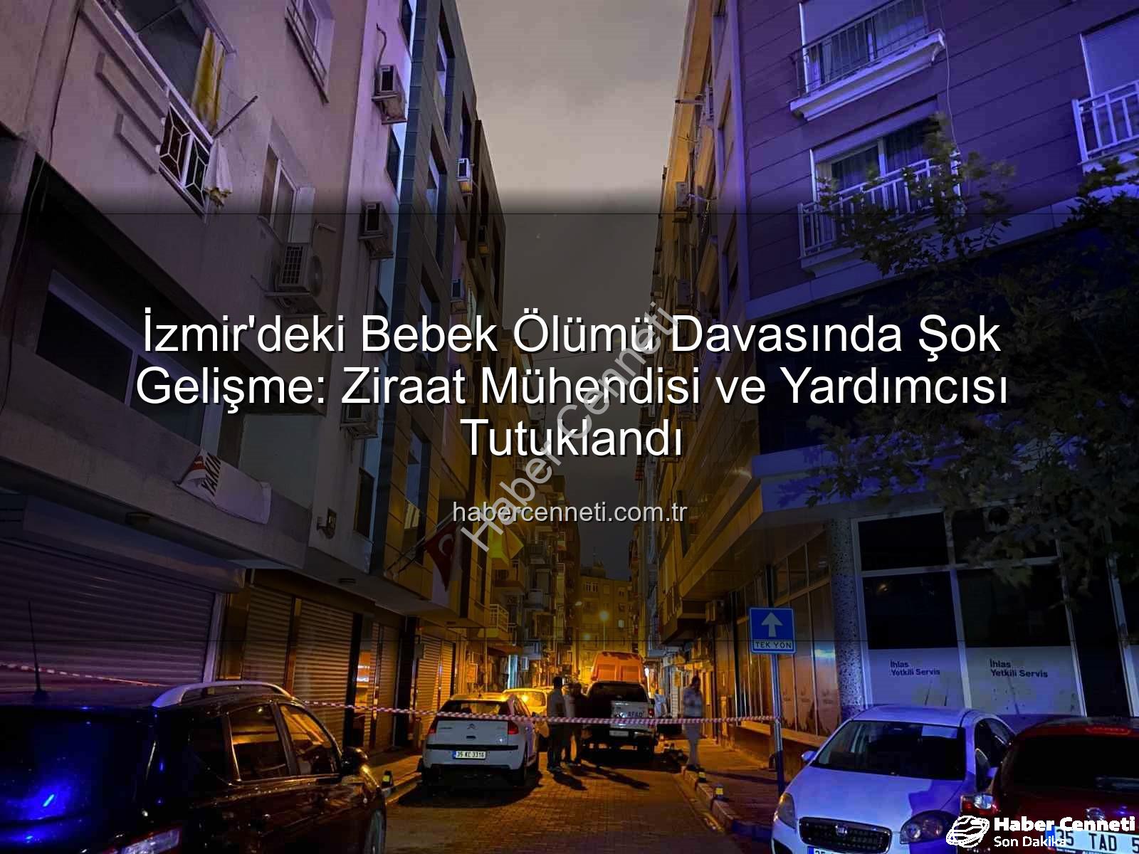 ilaçlama faciası - İzmir'deki Bebek Ölümü Davasında Şok Gelişme: Ziraat Mühendisi ve Yardımcısı Tutuklandı