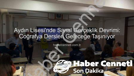 Aydın Lisesi’nde Sanal Gerçeklik Devrimi: Coğrafya Dersleri Geleceğe Taşınıyor