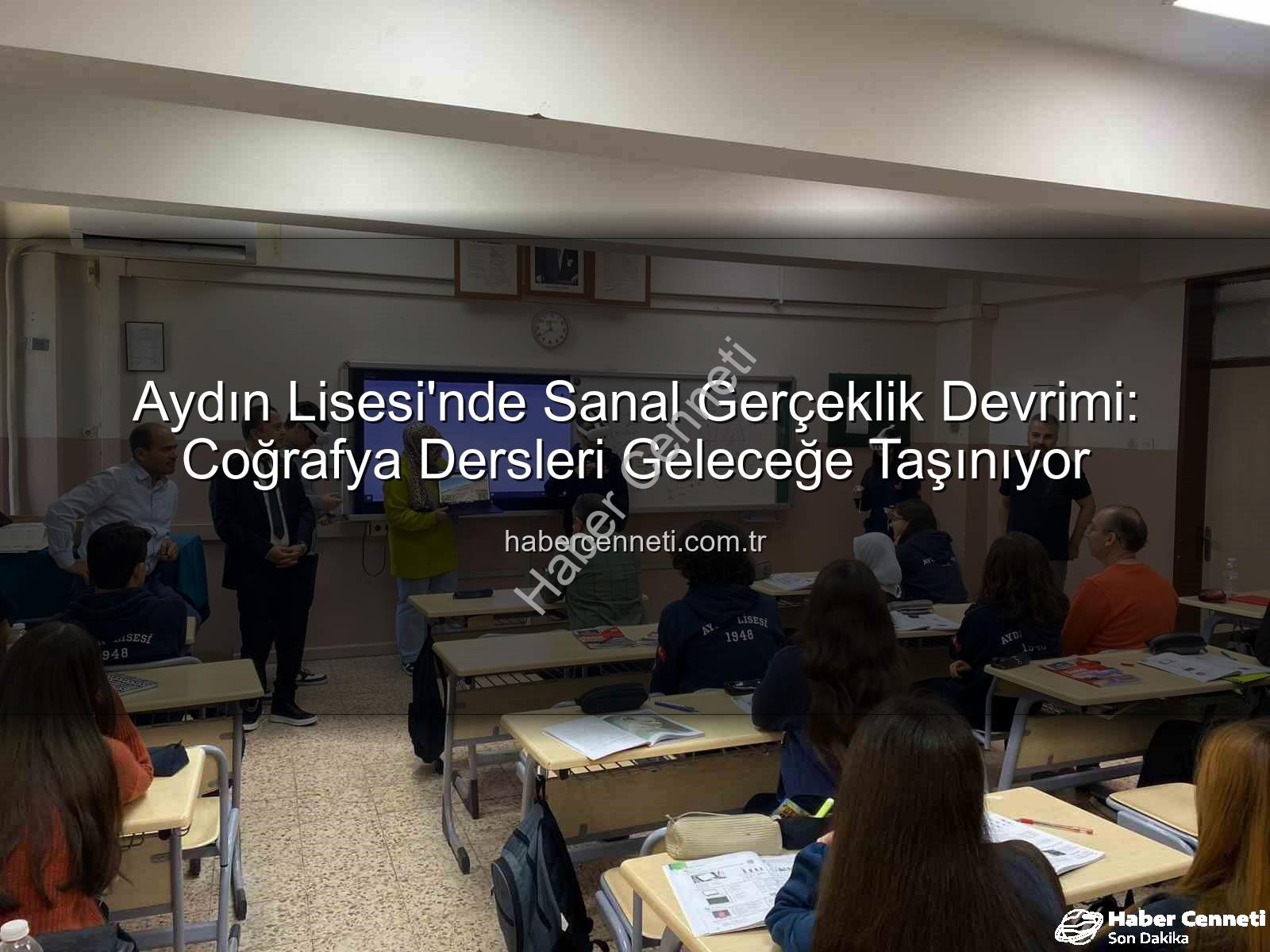 sanal gerçeklik coğrafya - Aydın Lisesi'nde Sanal Gerçeklik Devrimi: Coğrafya Dersleri Geleceğe Taşınıyor