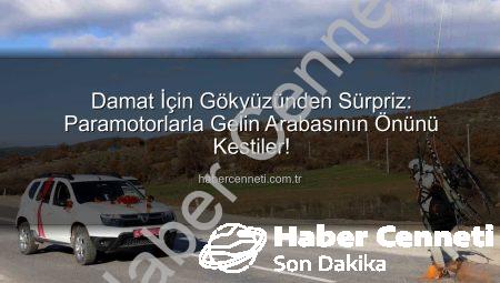 Damat İçin Gökyüzünden Sürpriz: Paramotorlarla Gelin Arabasının Önünü Kestiler!