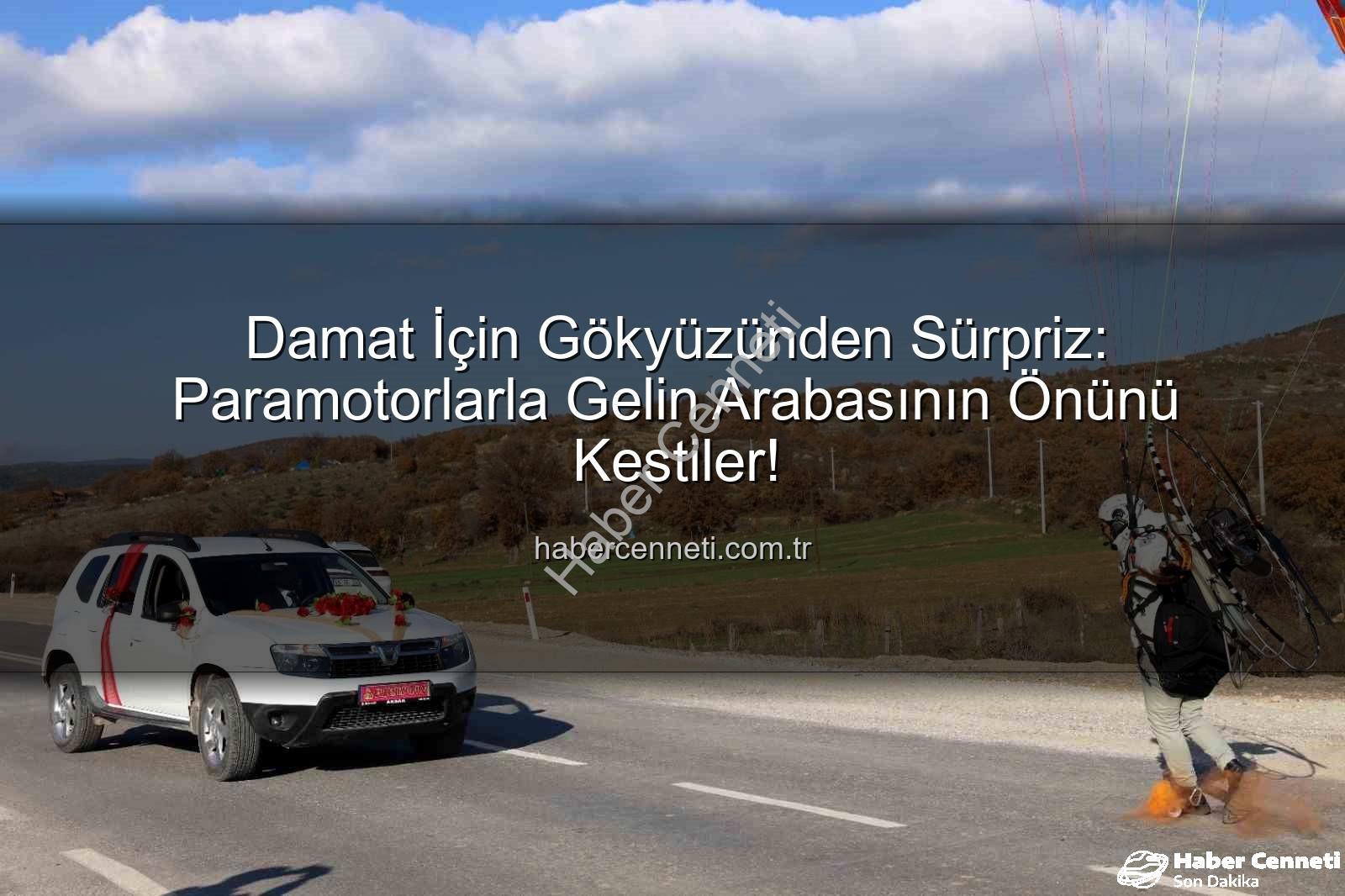 paramotorlu düğün - Damat İçin Gökyüzünden Sürpriz: Paramotorlarla Gelin Arabasının Önünü Kestiler!