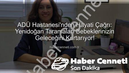 ADÜ Hastanesi’nden Hayati Çağrı: Yenidoğan Taramaları Bebeklerinizin Geleceğini Kurtarıyor!