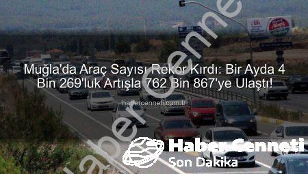 Muğla’da Araç Sayısı Rekor Kırdı: Bir Ayda 4 Bin 269’luk Artışla 762 Bin 867’ye Ulaştı!