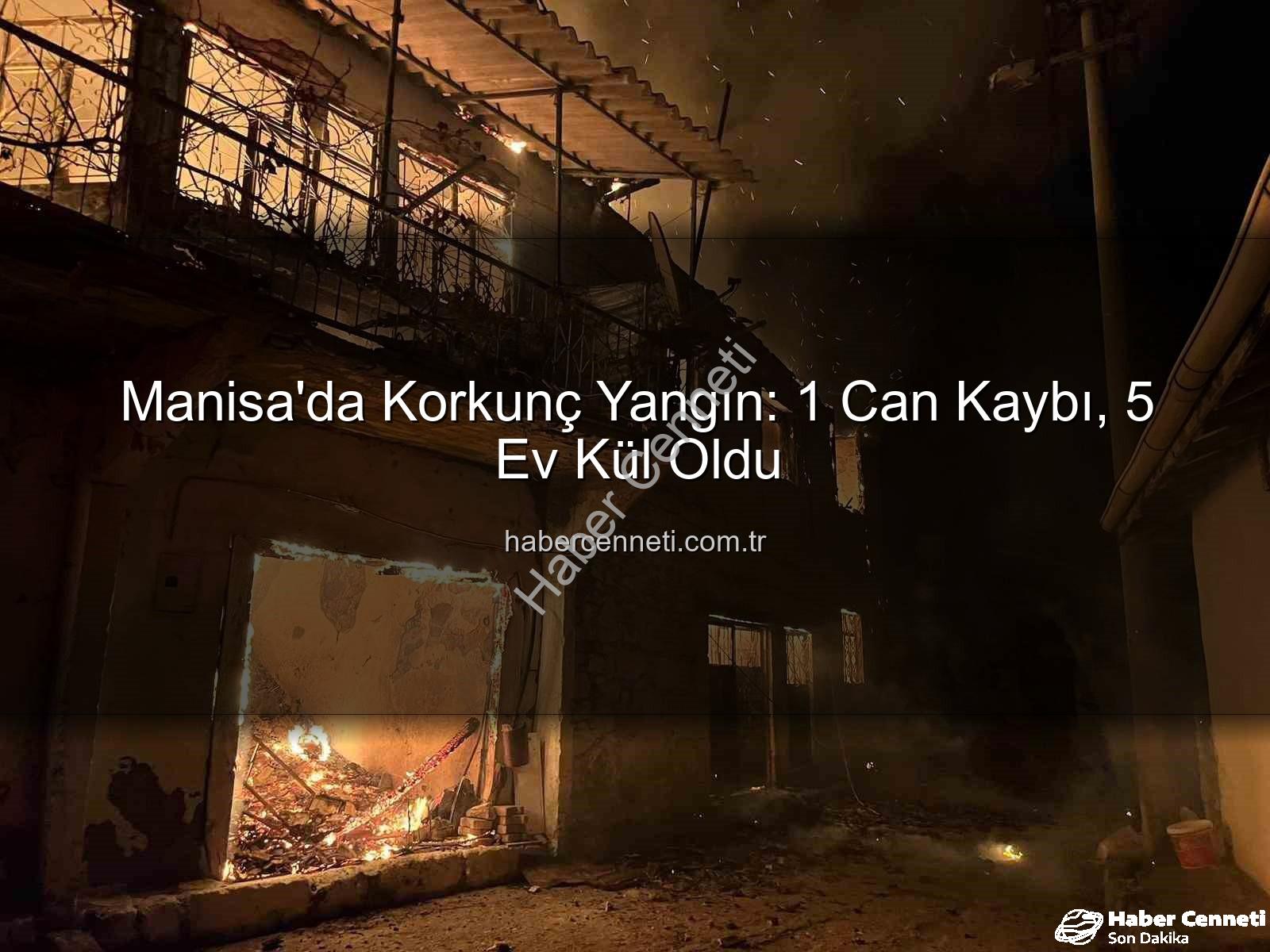 Manisa yangın - Manisa'da Korkunç Yangın: 1 Can Kaybı, 5 Ev Kül Oldu