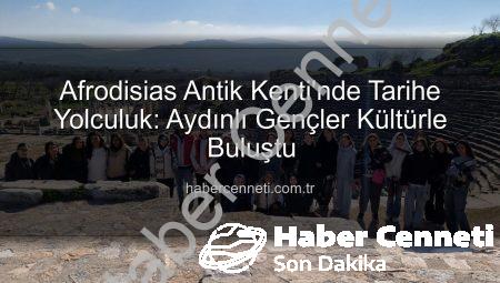 Afrodisias Antik Kenti’nde Tarihe Yolculuk: Aydınlı Gençler Kültürle Buluştu