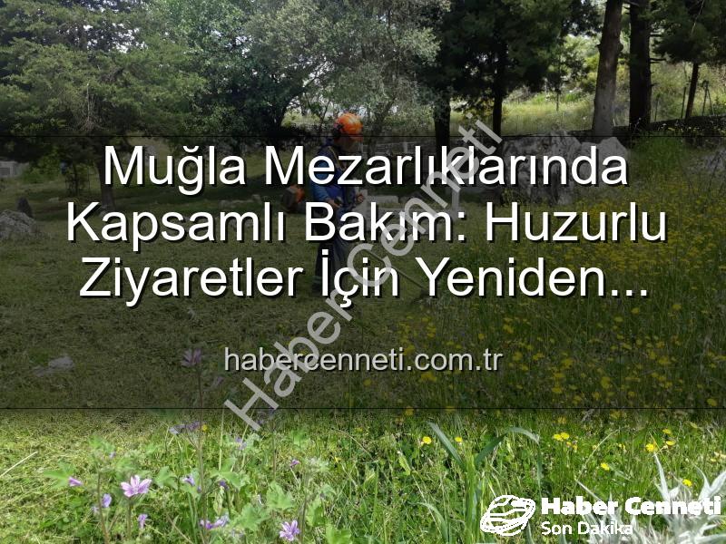 Muğla mezarlık bakımı - Muğla Mezarlıklarında Kapsamlı Bakım: Huzurlu Ziyaretler İçin Yeniden Düzenleniyor