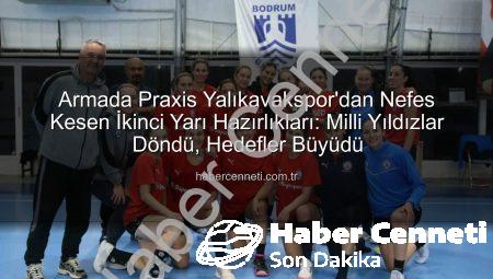 Armada Praxis Yalıkavakspor’dan Nefes Kesen İkinci Yarı Hazırlıkları: Milli Yıldızlar Döndü, Hedefler Büyüdü