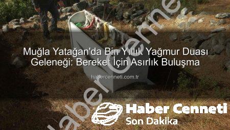 Muğla Yatağan’da Bin Yıllık Yağmur Duası Geleneği: Bereket İçin Asırlık Buluşma