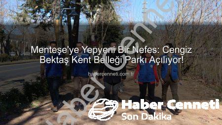 Menteşe’ye Yepyeni Bir Nefes: Cengiz Bektaş Kent Belleği Parkı Açılıyor!