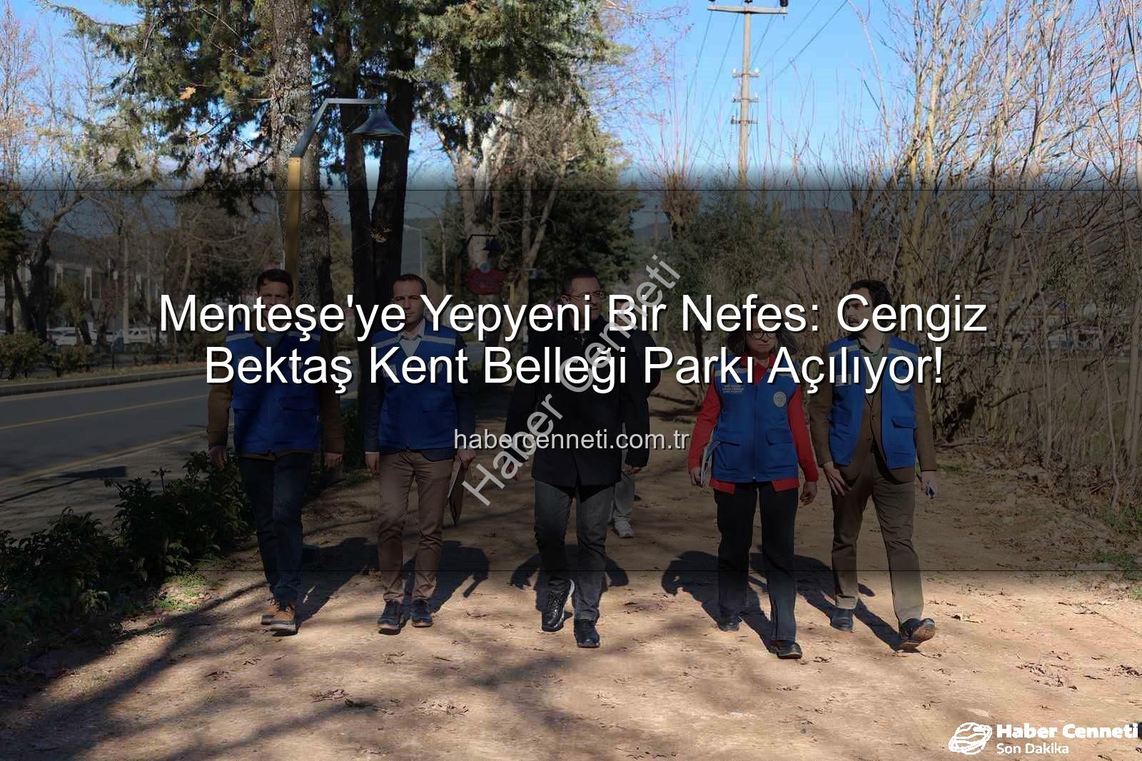 Menteşe park projesi - Menteşe'ye Yepyeni Bir Nefes: Cengiz Bektaş Kent Belleği Parkı Açılıyor!