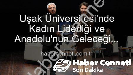 Uşak Üniversitesi’nde Kadın Liderliği ve Anadolu’nun Geleceği Paneli: Güçlü Kadınlar Geleceği Şekillendiriyor