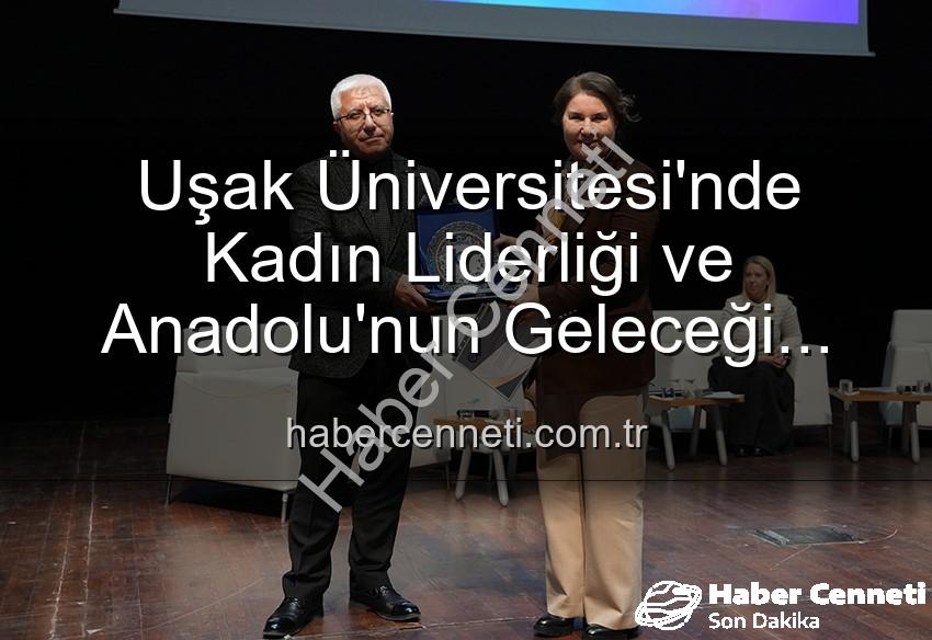 kadın liderliği - Uşak Üniversitesi'nde Kadın Liderliği ve Anadolu'nun Geleceği Paneli: Güçlü Kadınlar Geleceği Şekillendiriyor
