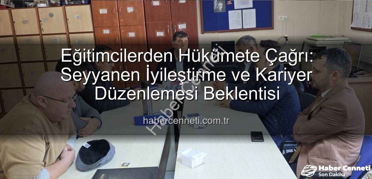 seyyanen iyileştirme - Eğitimcilerden Hükümete Çağrı: Seyyanen İyileştirme ve Kariyer Düzenlemesi Beklentisi