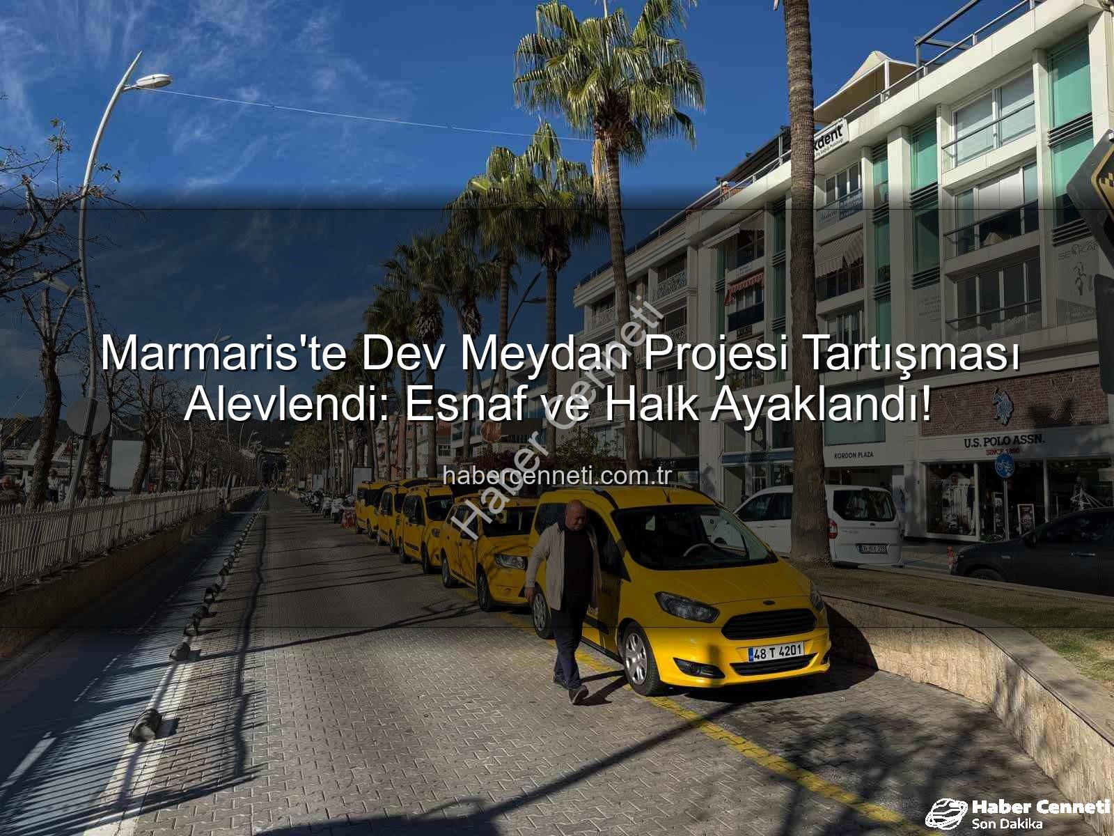 Marmaris Meydan Projesi - Marmaris'te Dev Meydan Projesi Tartışması Alevlendi: Esnaf ve Halk Ayaklandı!