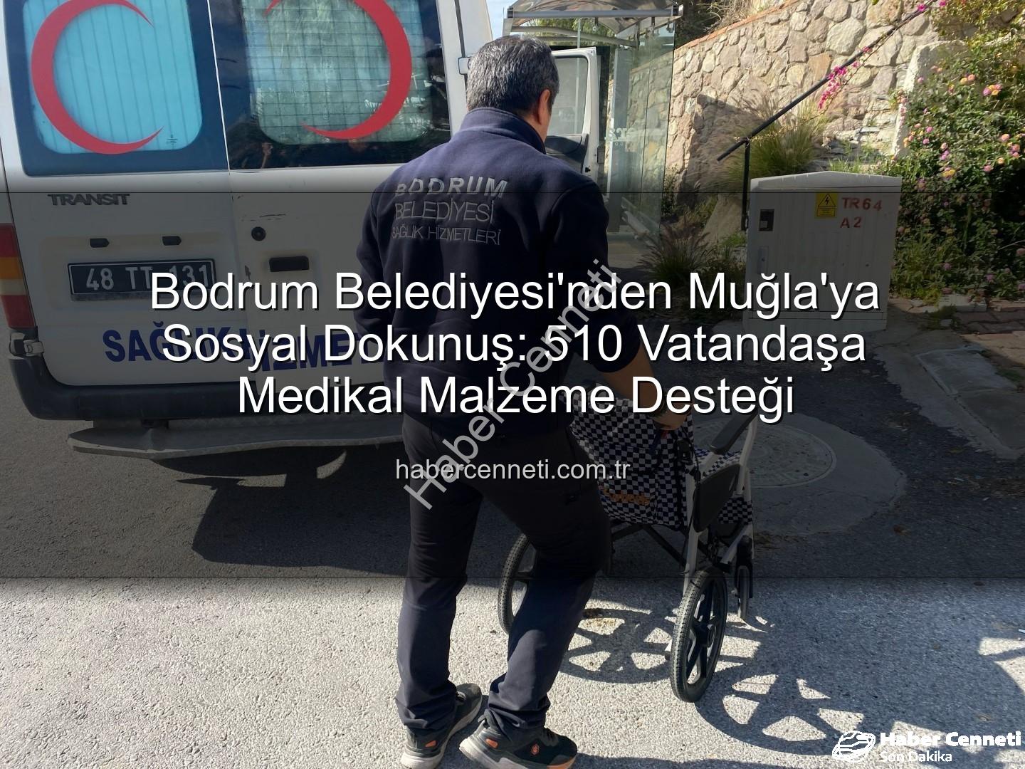 medikal malzeme desteği - Bodrum Belediyesi'nden Muğla'ya Sosyal Dokunuş: 510 Vatandaşa Medikal Malzeme Desteği