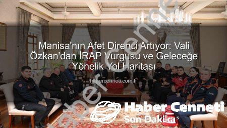 Manisa’nın Afet Direnci Artıyor: Vali Özkan’dan İRAP Vurgusu ve Geleceğe Yönelik Yol Haritası