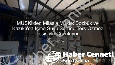 MUSKİ’den Milas’a Müjde: Bozbük ve Kazıklı’da İçme Suyu Sorunu Çözülüyor!