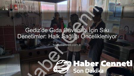 Gediz’de Gıda Güvenliği İçin Sıkı Denetimler: Halk Sağlığı Öncelikleniyor