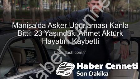 Sarıgöl’de Acı Kayıp: Asker Uğurlamasında Bıçaklanan Genç Hayatını Kaybetti