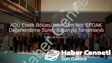 ADÜ Ebelik Bölümü’nden Tam Not: EPDAK Değerlendirme Süreci Başarıyla Tamamlandı