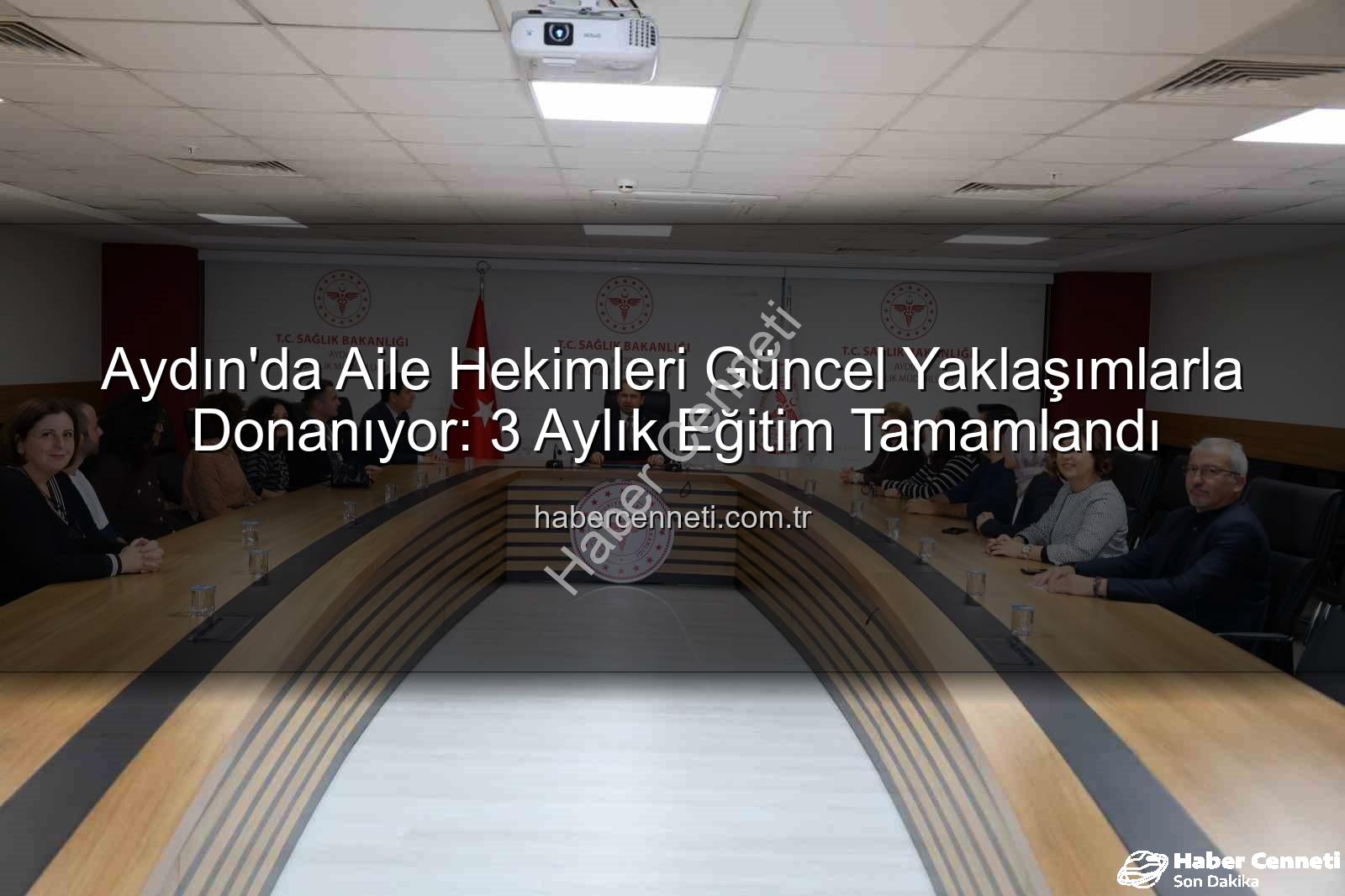 aile hekimleri - Aydın'da Aile Hekimleri Güncel Yaklaşımlarla Donanıyor: 3 Aylık Eğitim Tamamlandı