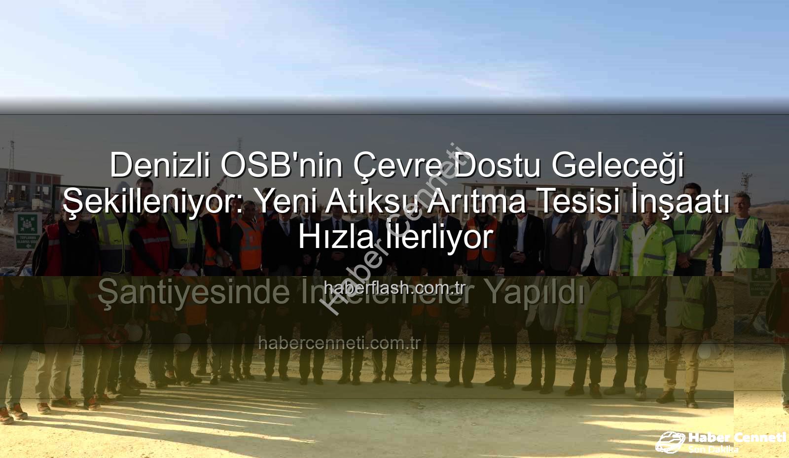 Denizli OSB atıksu arıtma - Denizli OSB'de Çevreci Dönüşüm Hızlanıyor: Yeni Atıksu Arıtma Tesisi Şantiyesinde İncelemeler Yapıldı