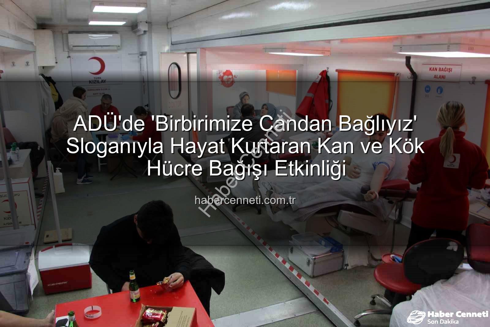 kan bağışı etkinliği - ADÜ'de 'Birbirimize Candan Bağlıyız' Sloganıyla Hayat Kurtaran Kan ve Kök Hücre Bağışı Etkinliği