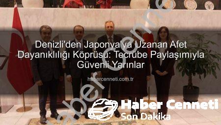Denizli’den Japonya’ya Uzanan Afet Dayanıklılığı Köprüsü: Tecrübe Paylaşımıyla Güvenli Yarınlar