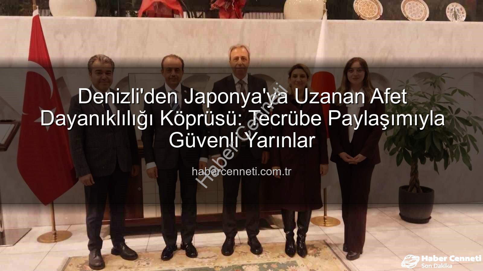afetlere karşı dayanıklılık - Denizli'den Japonya'ya Uzanan Afet Dayanıklılığı Köprüsü: Tecrübe Paylaşımıyla Güvenli Yarınlar