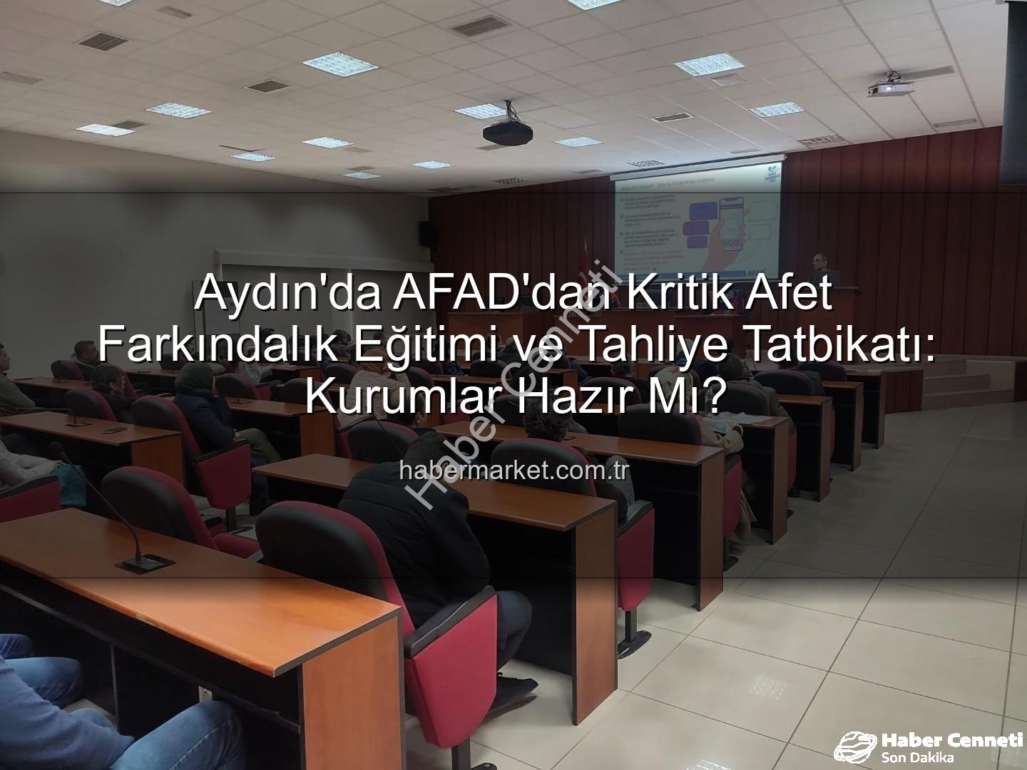 afet farkındalık eğitimi - Aydın'da AFAD'dan Kritik Tatbikat: Afet Farkındalığı ve Tahliye Eğitimi Kurumları Kapsadı