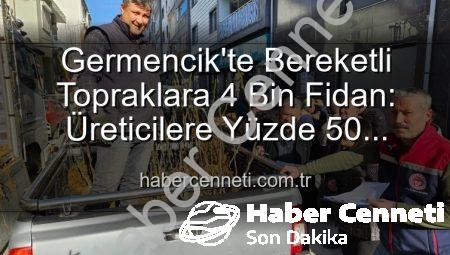 Germencik’te Bereketli Topraklara 4 Bin Fidan: Üreticilere Yüzde 50 Hibeli Destek