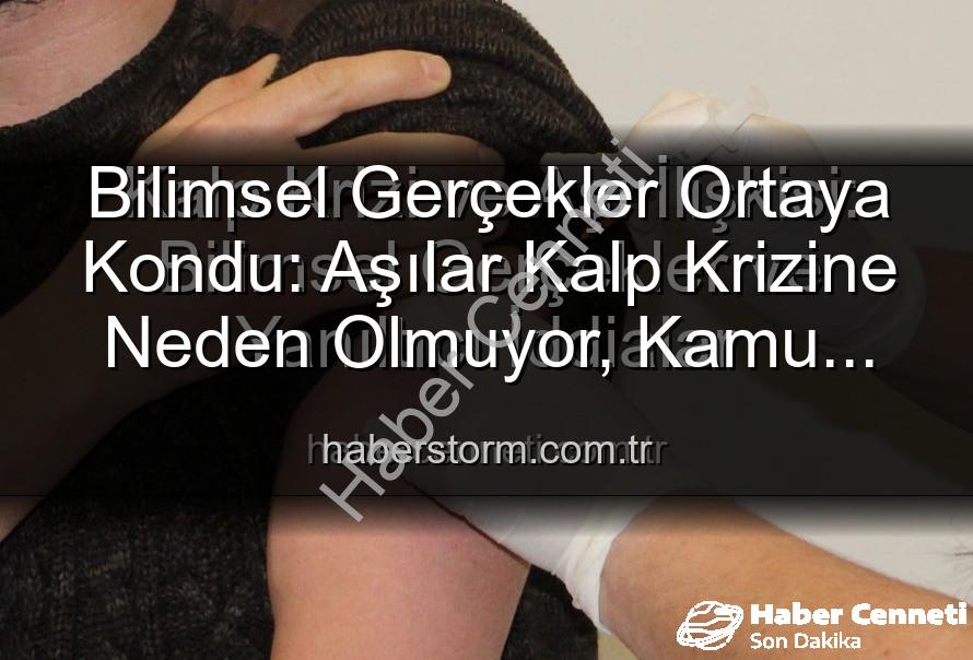 aşılar kalp krizi - Kalp Krizi ve Aşı İlişkisi: Bilimsel Gerçekler ve Yanıltıcı İddialar