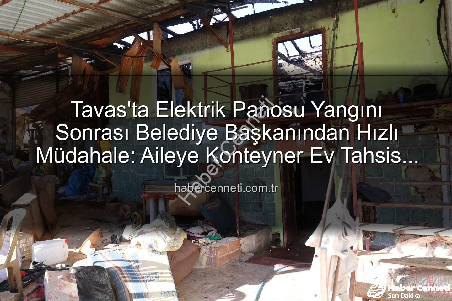 Tavas yangın - Tavas'ta Elektrik Panosu Yangını Sonrası Belediye Başkanından Hızlı Müdahale: Aileye Konteyner Ev Tahsis Edildi