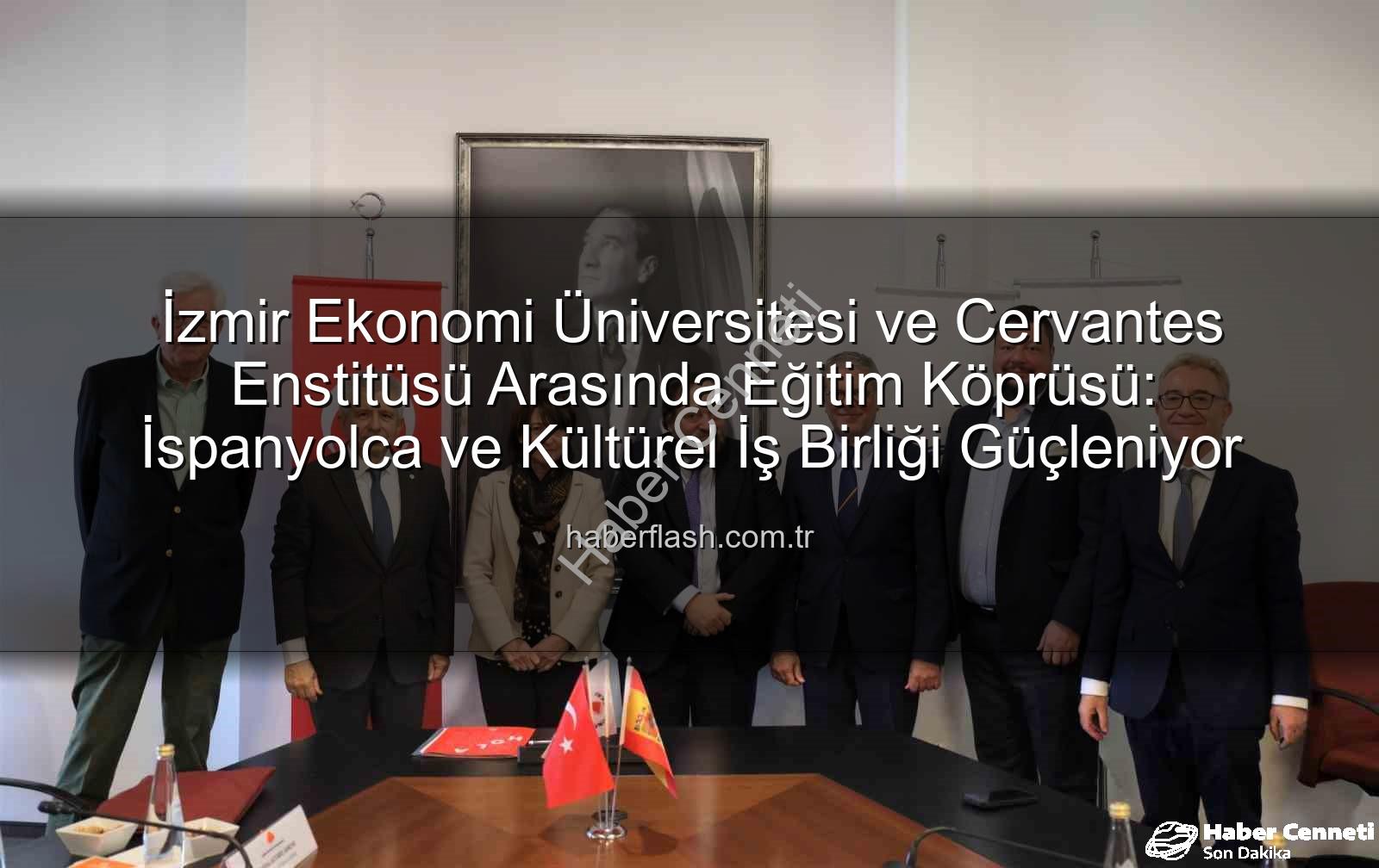 İzmir Ekonomi Üniversitesi ve Cervantes Enstitüsü'nden Eğitime Yeni Bir Köprü: İspanyolca ve Kültürel Etkileşim Güçleniyor
