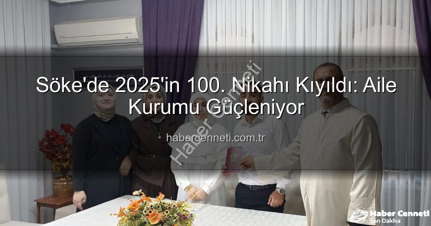 Söke Müftülüğü nikah - Söke'de 2025'in 100. Nikahı Kıyıldı: Aile Kurumu Güçleniyor