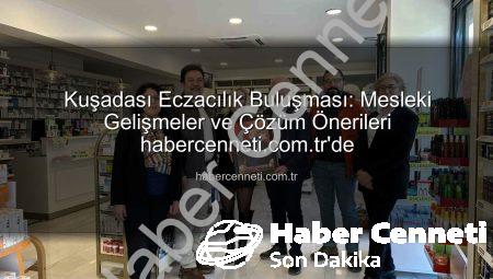 Kuşadası Eczacılık Buluşması: Mesleki Gelişmeler ve Çözüm Önerileri habercenneti.com.tr’de