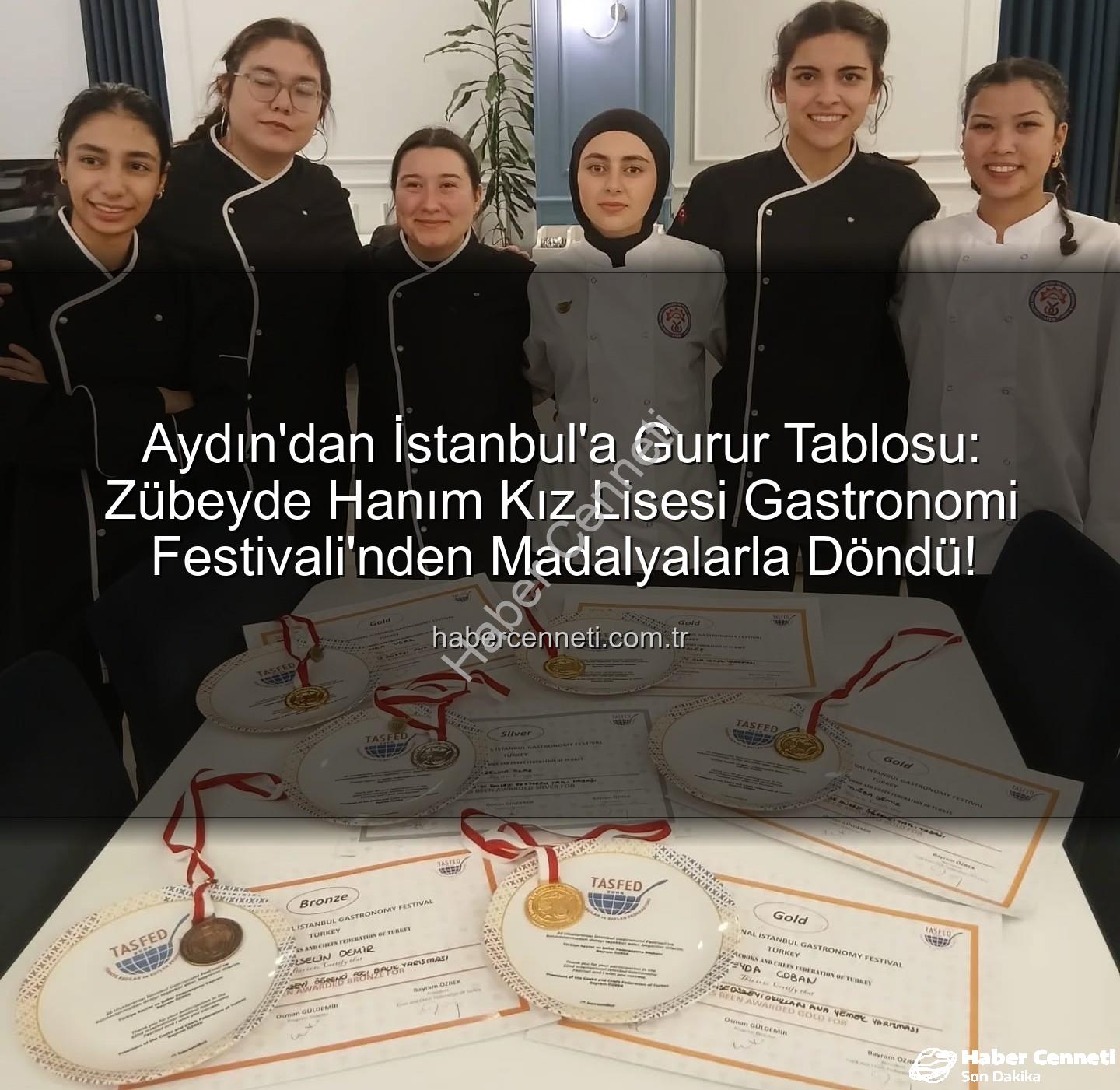 gastronomi festivali - Aydın'dan İstanbul'a Gurur Tablosu: Zübeyde Hanım Kız Lisesi Gastronomi Festivali'nden Madalyalarla Döndü!