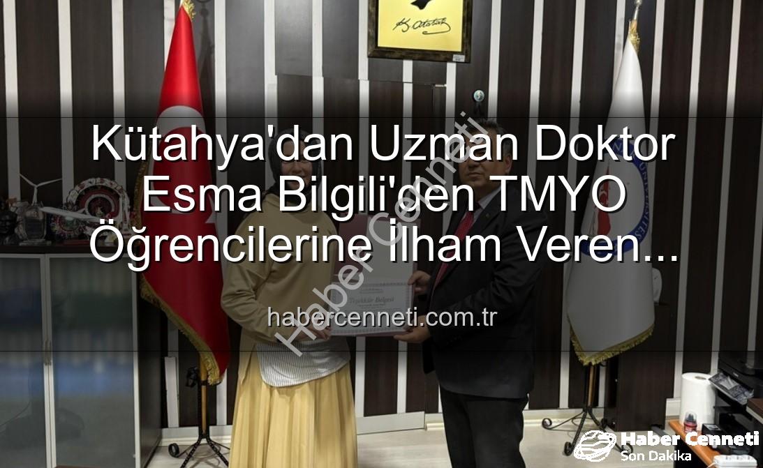 Esma Bilgili kariyer söyleşisi - Kütahya'dan Uzman Doktor Esma Bilgili'den TMYO Öğrencilerine İlham Veren Kariyer Söyleşisi