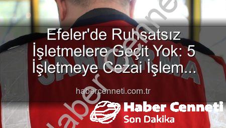 Efeler’de Ruhsatsız İşletmelere Geçit Yok: 5 İşletmeye Cezai İşlem Uygulandı