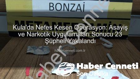 Kula’da Nefes Kesen Operasyon: Asayiş ve Narkotik Uygulamaları Sonucu 23 Şüpheli Yakalandı