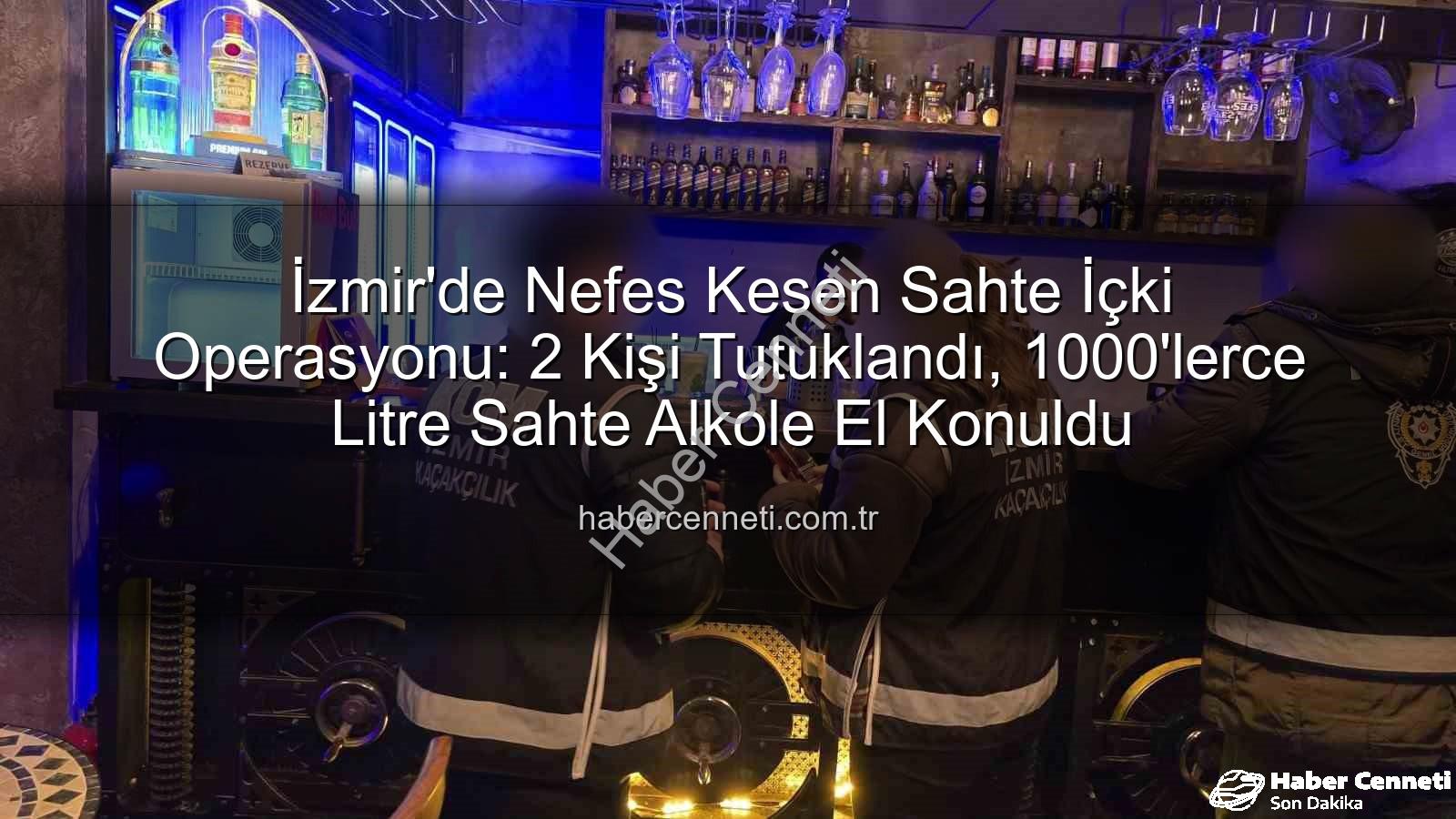sahte içki operasyonu izmir - İzmir'de Nefes Kesen Sahte İçki Operasyonu: 2 Kişi Tutuklandı, 1000'lerce Litre Sahte Alkole El Konuldu