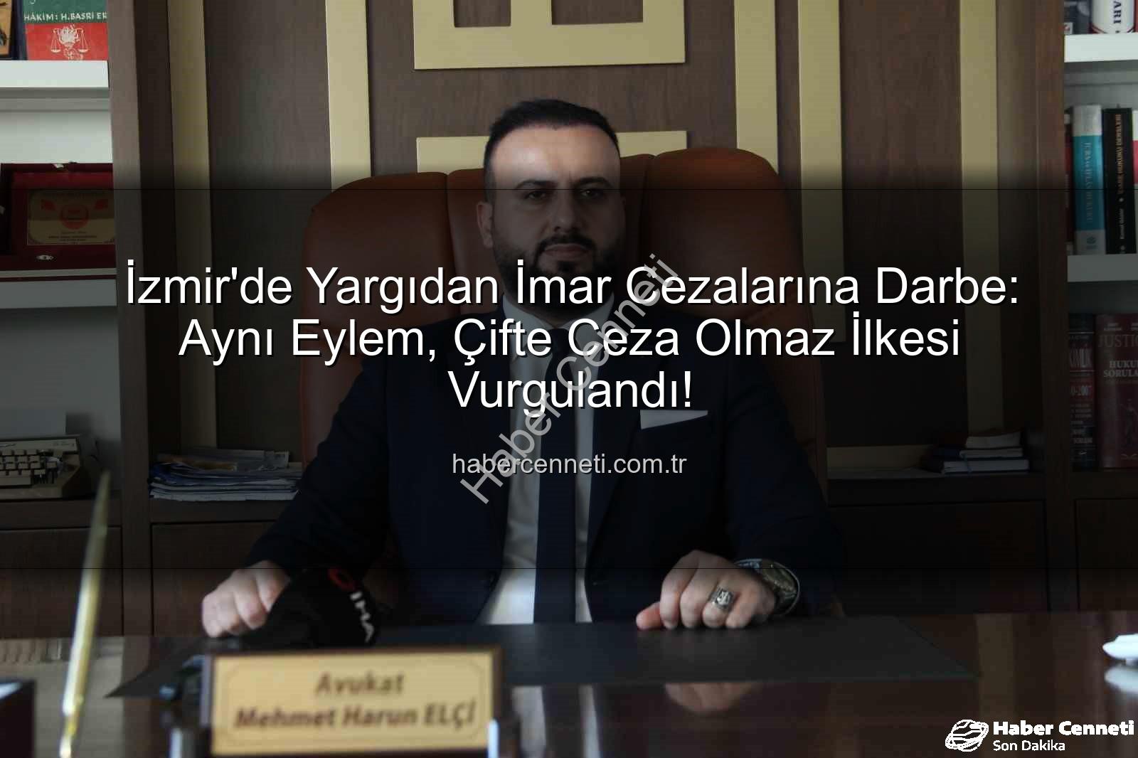 imar cezası iptali - İzmir'de Yargıdan İmar Cezalarına Darbe: Aynı Eylem, Çifte Ceza Olmaz İlkesi Vurgulandı!