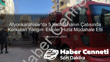 Afyonkarahisar’da 5 Katlı Binanın Çatısında Korkutan Yangın: Ekipler Hızla Müdahale Etti